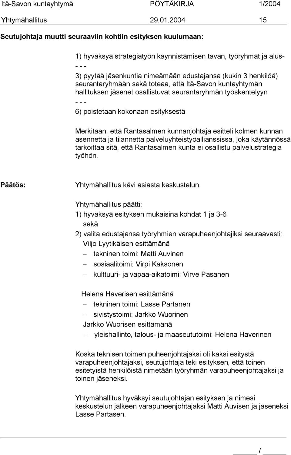 henkilöä) seurantaryhmään sekä toteaa, että Itä-Savon kuntayhtymän hallituksen jäsenet osallistuvat seurantaryhmän työskentelyyn - - - 6) poistetaan kokonaan esityksestä Merkitään, että Rantasalmen