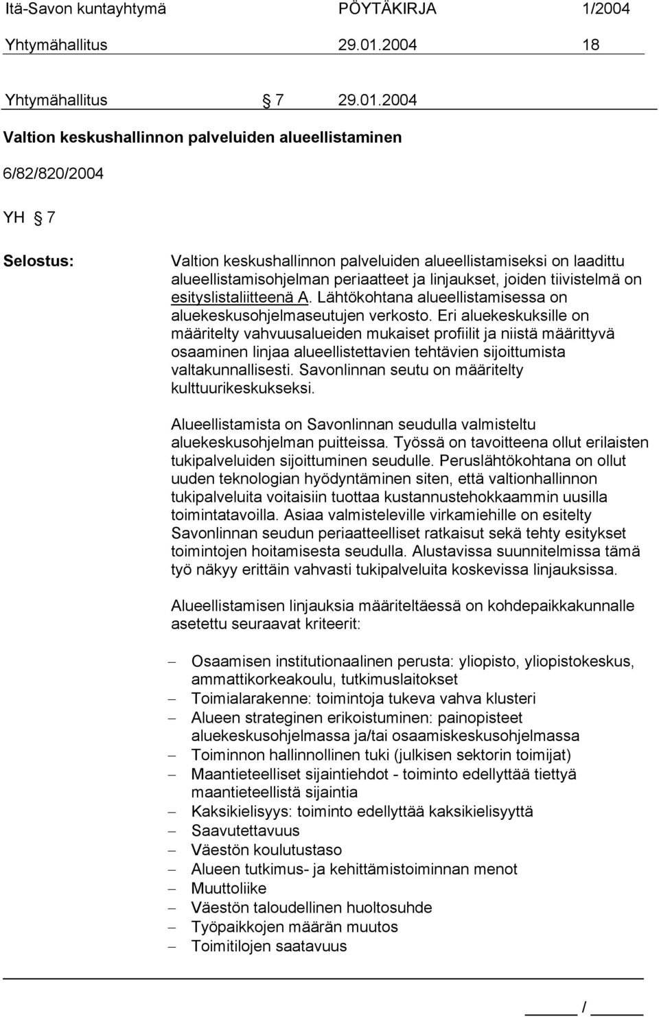2004 Valtion keskushallinnon palveluiden alueellistaminen 6/82/820/2004 YH 7 Selostus: Valtion keskushallinnon palveluiden alueellistamiseksi on laadittu alueellistamisohjelman periaatteet ja
