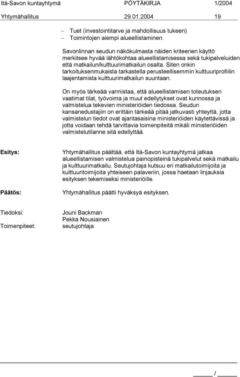 Siten onkin tarkoituksenmukaista tarkastella perusteellisemmin kulttuuriprofiilin laajentamista kulttuurimatkailun suuntaan.