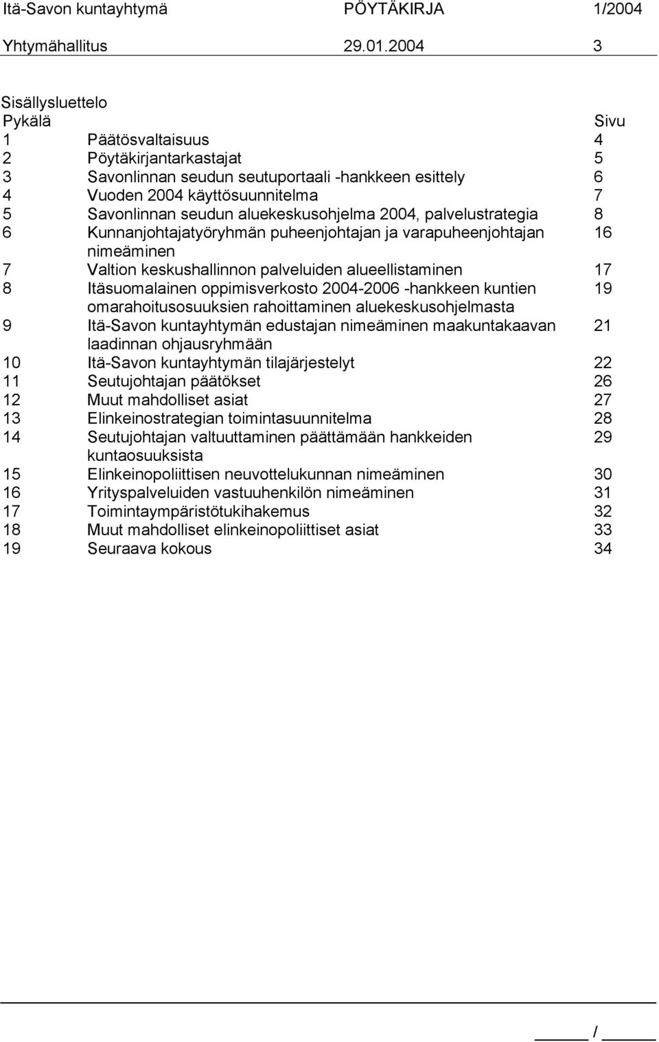 aluekeskusohjelma 2004, palvelustrategia 8 6 Kunnanjohtajatyöryhmän puheenjohtajan ja varapuheenjohtajan 16 nimeäminen 7 Valtion keskushallinnon palveluiden alueellistaminen 17 8 Itäsuomalainen