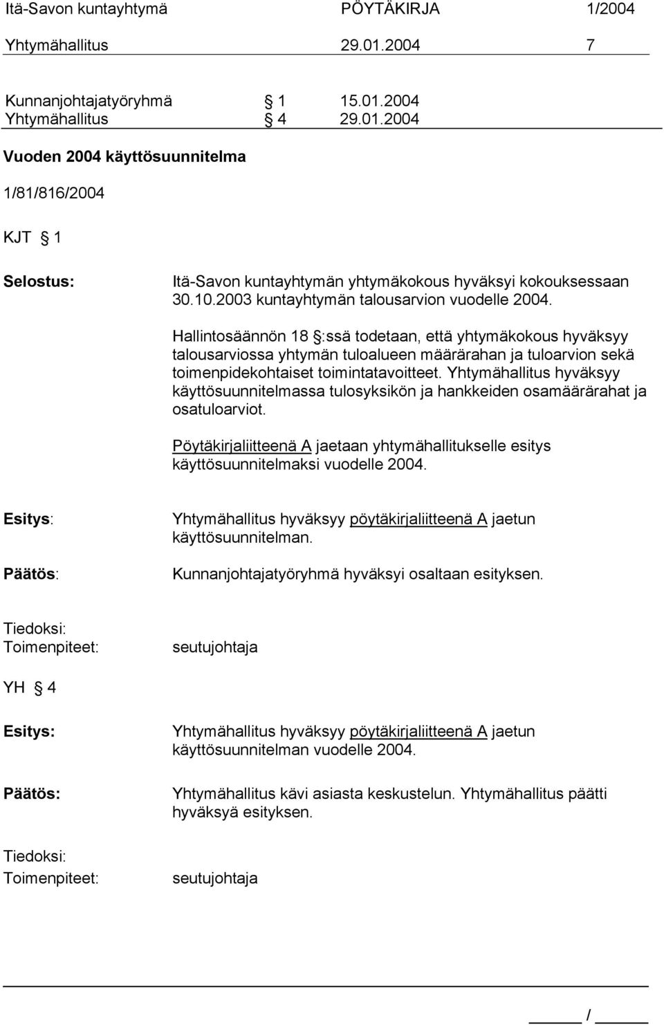 Hallintosäännön 18 :ssä todetaan, että yhtymäkokous hyväksyy talousarviossa yhtymän tuloalueen määrärahan ja tuloarvion sekä toimenpidekohtaiset toimintatavoitteet.