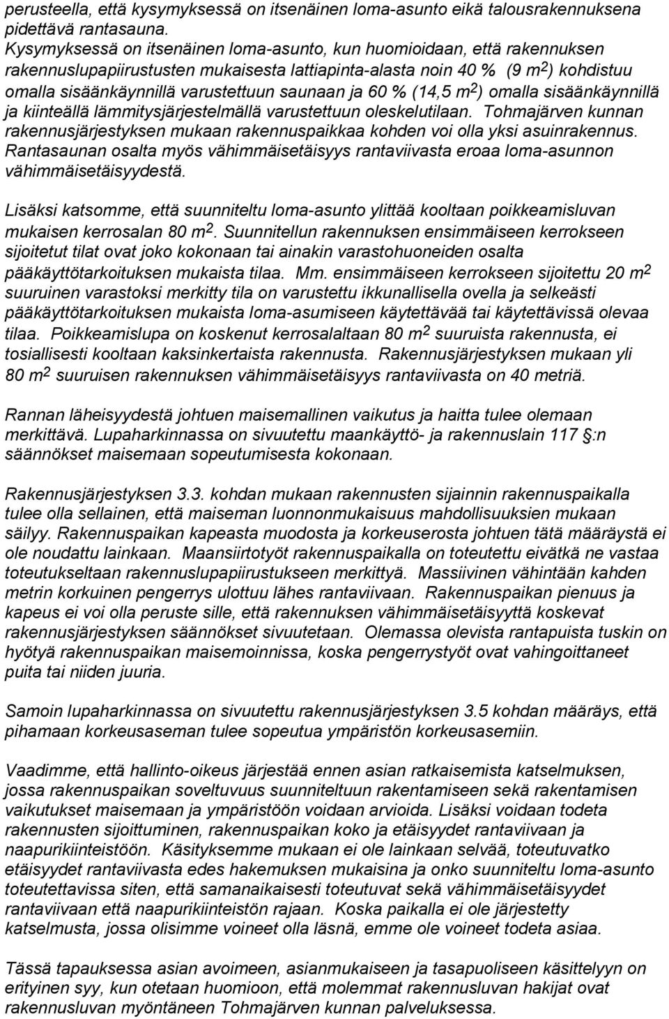 saunaan ja 60 % (14,5 m 2 ) omalla sisäänkäynnillä ja kiinteällä lämmitysjärjestelmällä varustettuun oleskelutilaan.