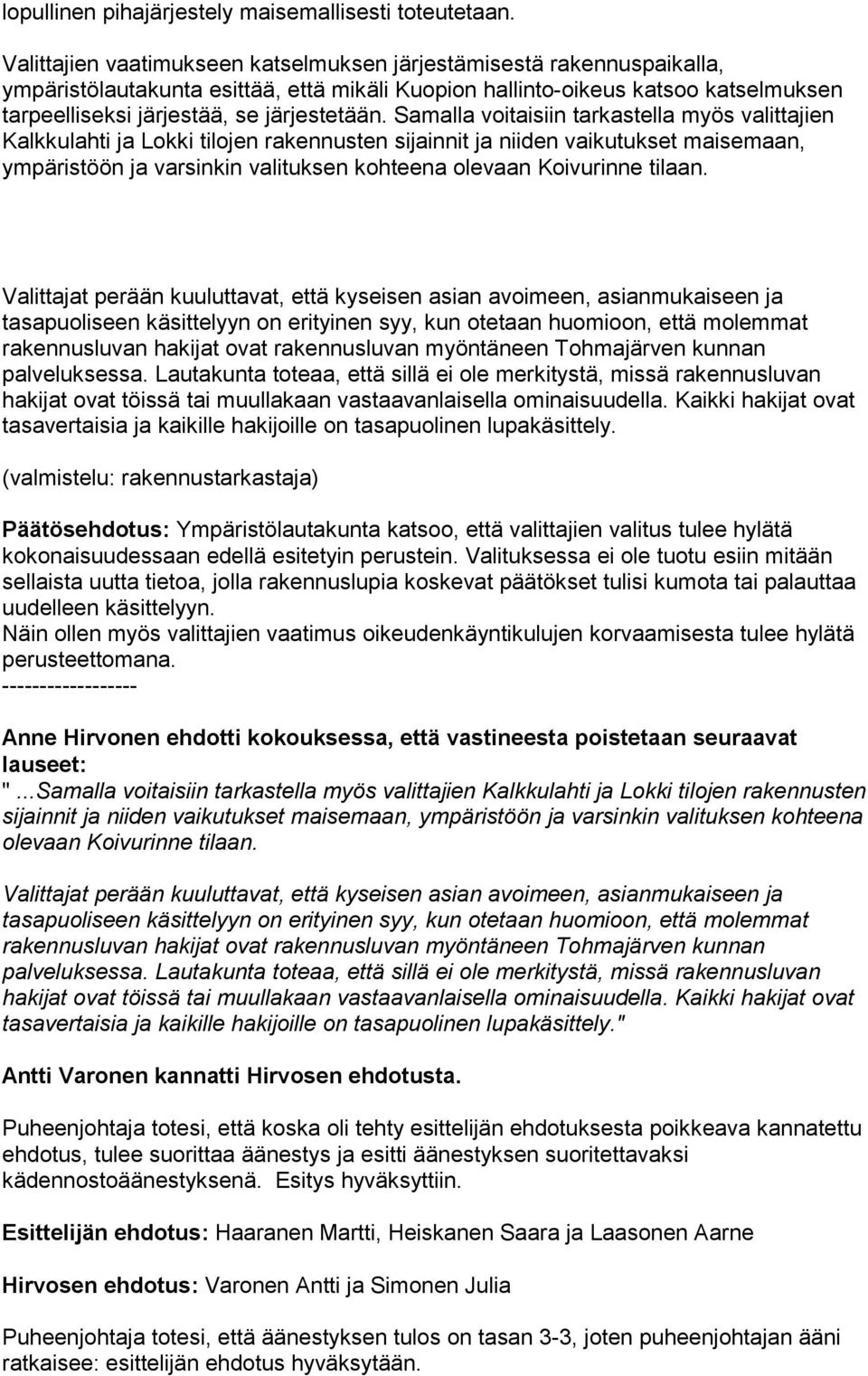 Samalla voitaisiin tarkastella myös valittajien Kalkkulahti ja Lokki tilojen rakennusten sijainnit ja niiden vaikutukset maisemaan, ympäristöön ja varsinkin valituksen kohteena olevaan Koivurinne