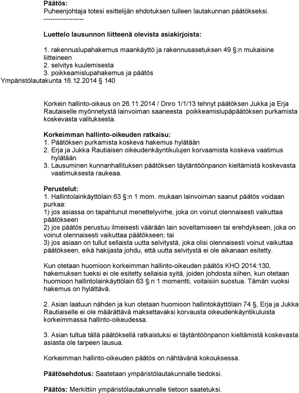 2014 140 Korkein hallinto-oikeus on 26.11.2014 / Dnro 1/1/13 tehnyt päätöksen Jukka ja Erja Rautaiselle myönnetystä lainvoiman saaneesta poikkeamislupäpäätöksen purkamista koskevasta valituksesta.