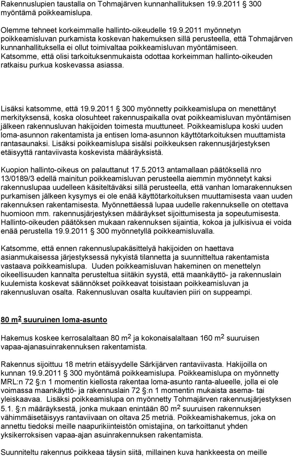 Katsomme, että olisi tarkoituksenmukaista odottaa korkeimman hallinto-oikeuden ratkaisu purkua koskevassa asiassa. Lisäksi katsomme, että 19.