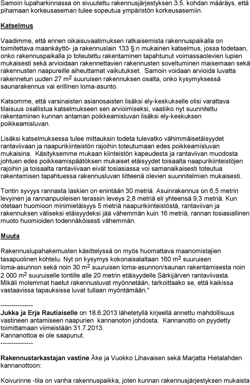 toteutettu rakentaminen tapahtunut voimassaolevien lupien mukaisesti sekä arvioidaan rakennettavien rakennusten soveltuminen maisemaan sekä rakennusten naapureille aiheuttamat vaikutukset.