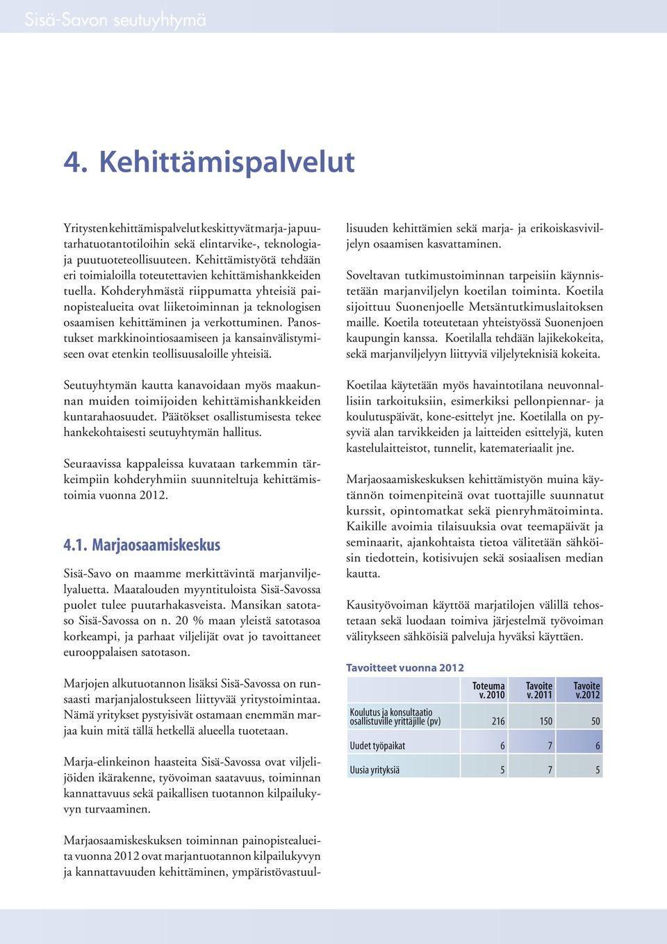 Kohderyhmästä riippumatta yhteisiä painopistealueita ovat liiketoiminnan ja teknologisen osaamisen kehittäminen ja verkottuminen.