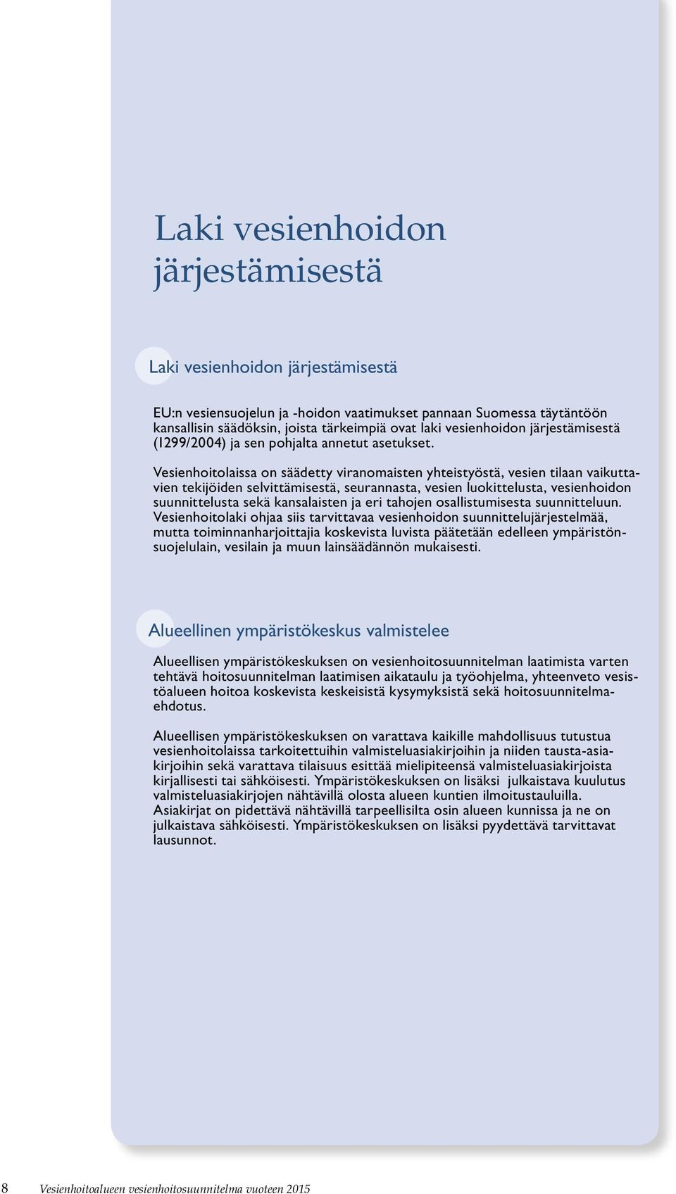 Vesienhoitolaissa on säädetty viranomaisten yhteistyöstä, vesien tilaan vaikuttavien tekijöiden selvittämisestä, seurannasta, vesien luokittelusta, vesienhoidon suunnittelusta sekä kansalaisten ja