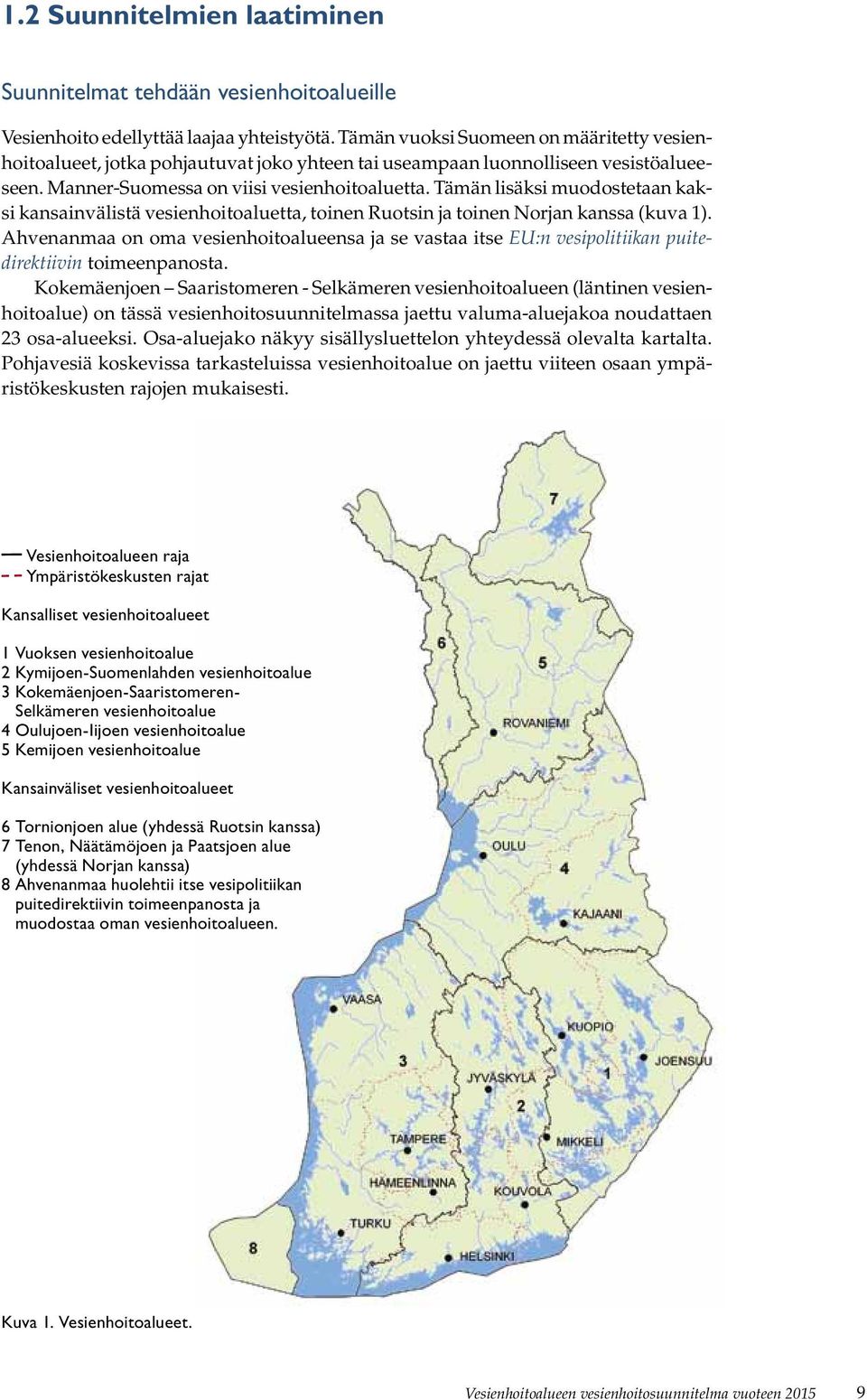 Tämän lisäksi muodostetaan kaksi kansainvälistä vesienhoitoaluetta, toinen Ruotsin ja toinen Norjan kanssa (kuva 1).