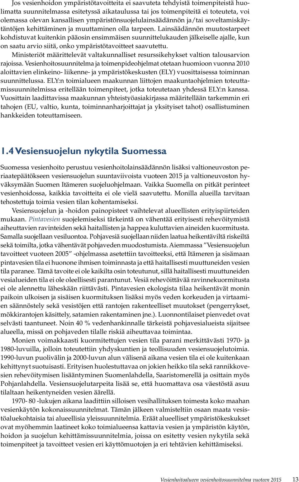 Lainsäädännön muutostarpeet kohdistuvat kuitenkin pääosin ensimmäisen suunnittelukauden jälkeiselle ajalle, kun on saatu arvio siitä, onko ympäristötavoitteet saavutettu.