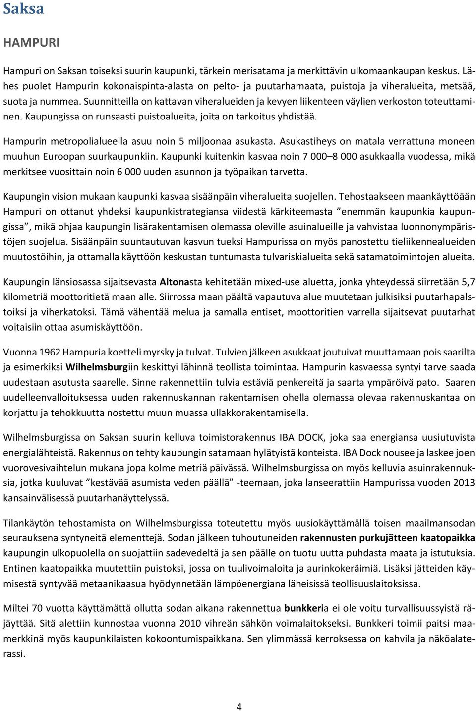 Suunnitteilla on kattavan viheralueiden ja kevyen liikenteen väylien verkoston toteuttaminen. Kaupungissa on runsaasti puistoalueita, joita on tarkoitus yhdistää.