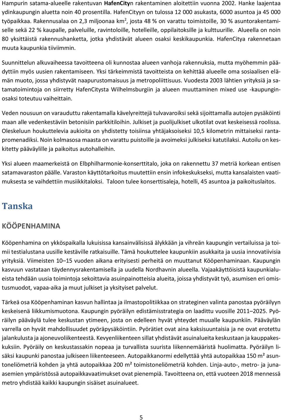 Rakennusalaa on 2,3 miljoonaa km 2, josta 48 % on varattu toimistoille, 30 % asuntorakentamiselle sekä 22 % kaupalle, palveluille, ravintoloille, hotelleille, oppilaitoksille ja kulttuurille.