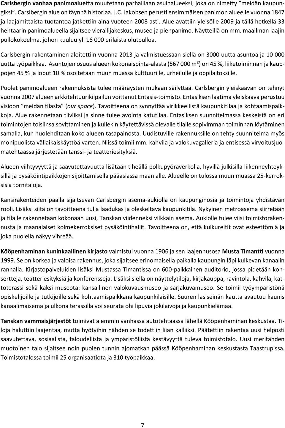 maailman laajin pullokokoelma, johon kuuluu yli 16 000 erilaista olutpulloa. Carlsbergin rakentaminen aloitettiin vuonna 2013 ja valmistuessaan siellä on 3000 uutta asuntoa ja 10 000 uutta työpaikkaa.