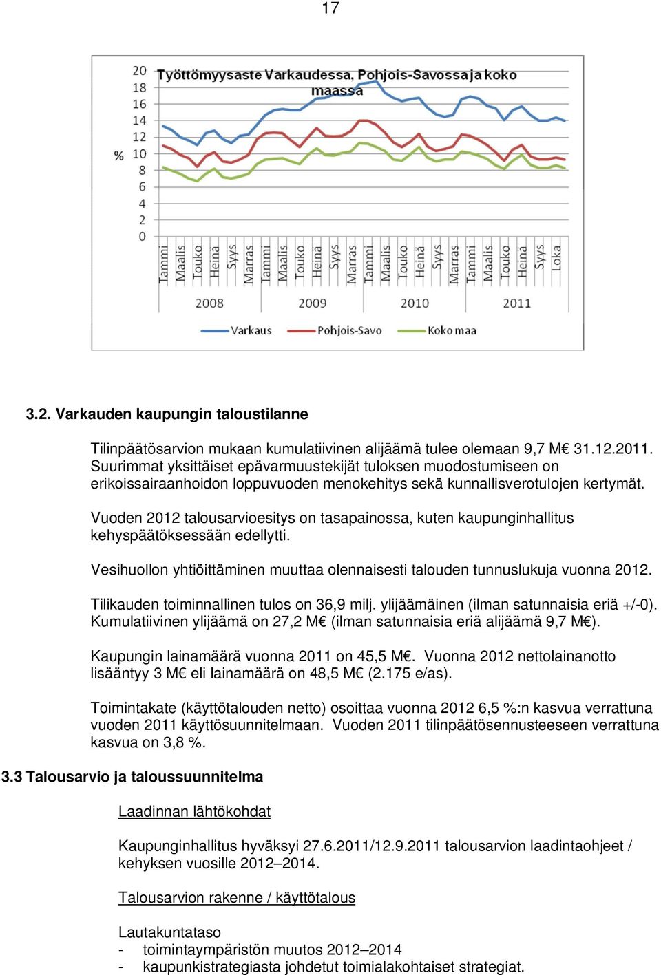 Vuoden 2012 talousarvioesitys on tasapainossa, kuten kaupunginhallitus kehyspäätöksessään edellytti. Vesihuollon yhtiöittäminen muuttaa olennaisesti talouden tunnuslukuja vuonna 2012.