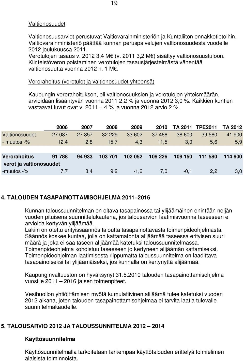 Kiinteistöveron poistaminen verotulojen tasausjärjestelmästä vähentää valtionosuutta vuonna 2012 n. 1 M.