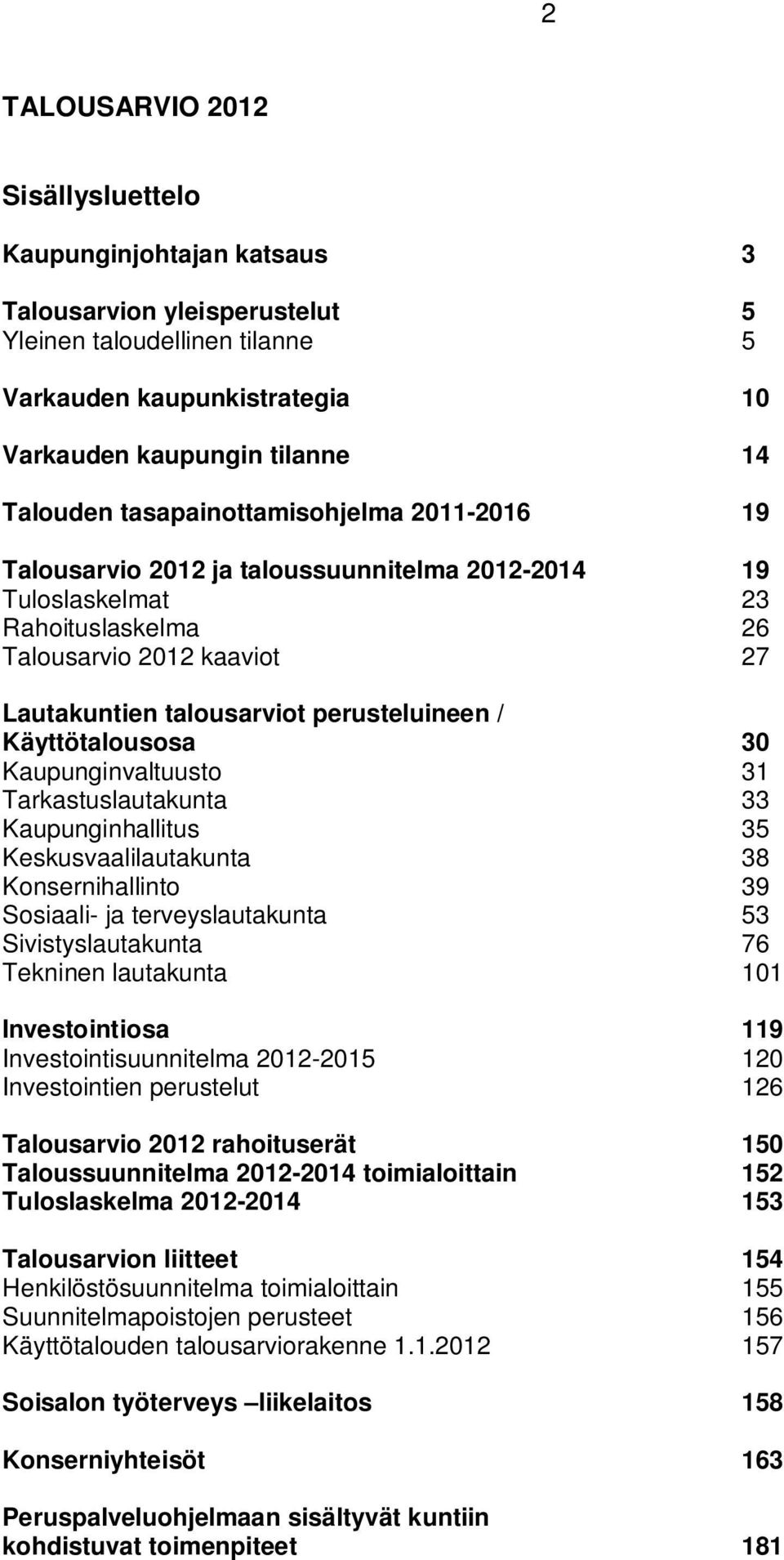 Käyttötalousosa 30 Kaupunginvaltuusto 31 Tarkastuslautakunta 33 Kaupunginhallitus 35 Keskusvaalilautakunta 38 Konsernihallinto 39 Sosiaali- ja terveyslautakunta 53 Sivistyslautakunta 76 Tekninen