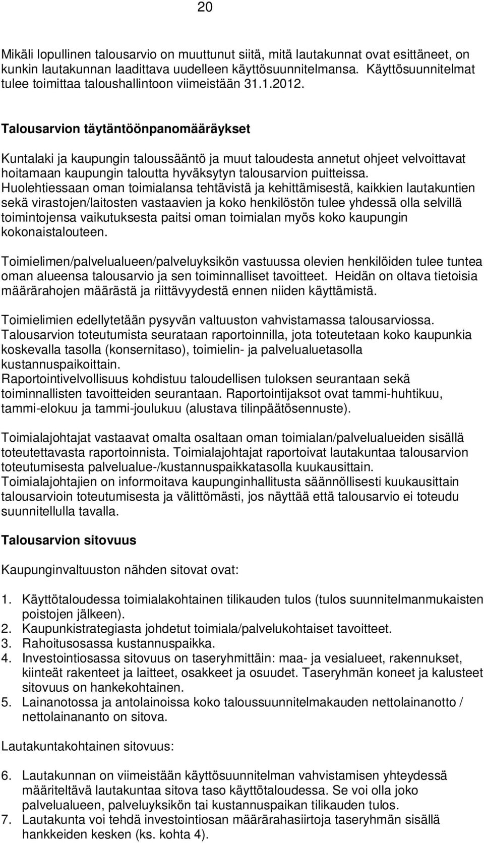 Talousarvion täytäntöönpanomääräykset Kuntalaki ja kaupungin taloussääntö ja muut taloudesta annetut ohjeet velvoittavat hoitamaan kaupungin taloutta hyväksytyn talousarvion puitteissa.