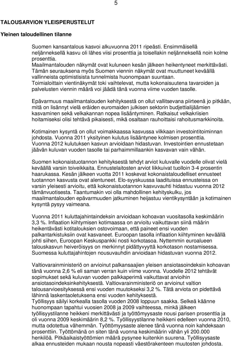 Tämän seurauksena myös Suomen viennin näkymät ovat muuttuneet keväällä vallinneista optimistisista tunnelmista huonompaan suuntaan.