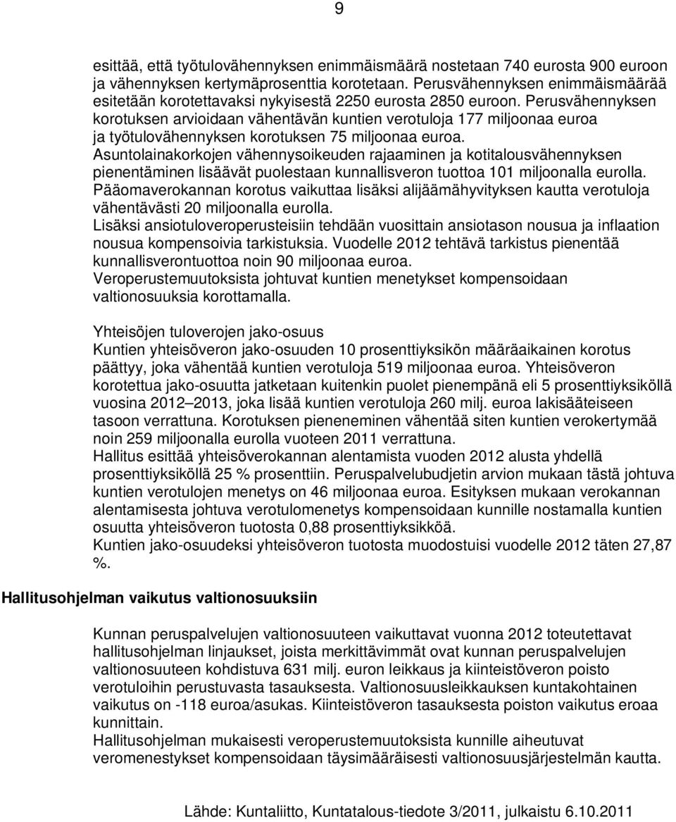 Perusvähennyksen korotuksen arvioidaan vähentävän kuntien verotuloja 177 miljoonaa euroa ja työtulovähennyksen korotuksen 75 miljoonaa euroa.