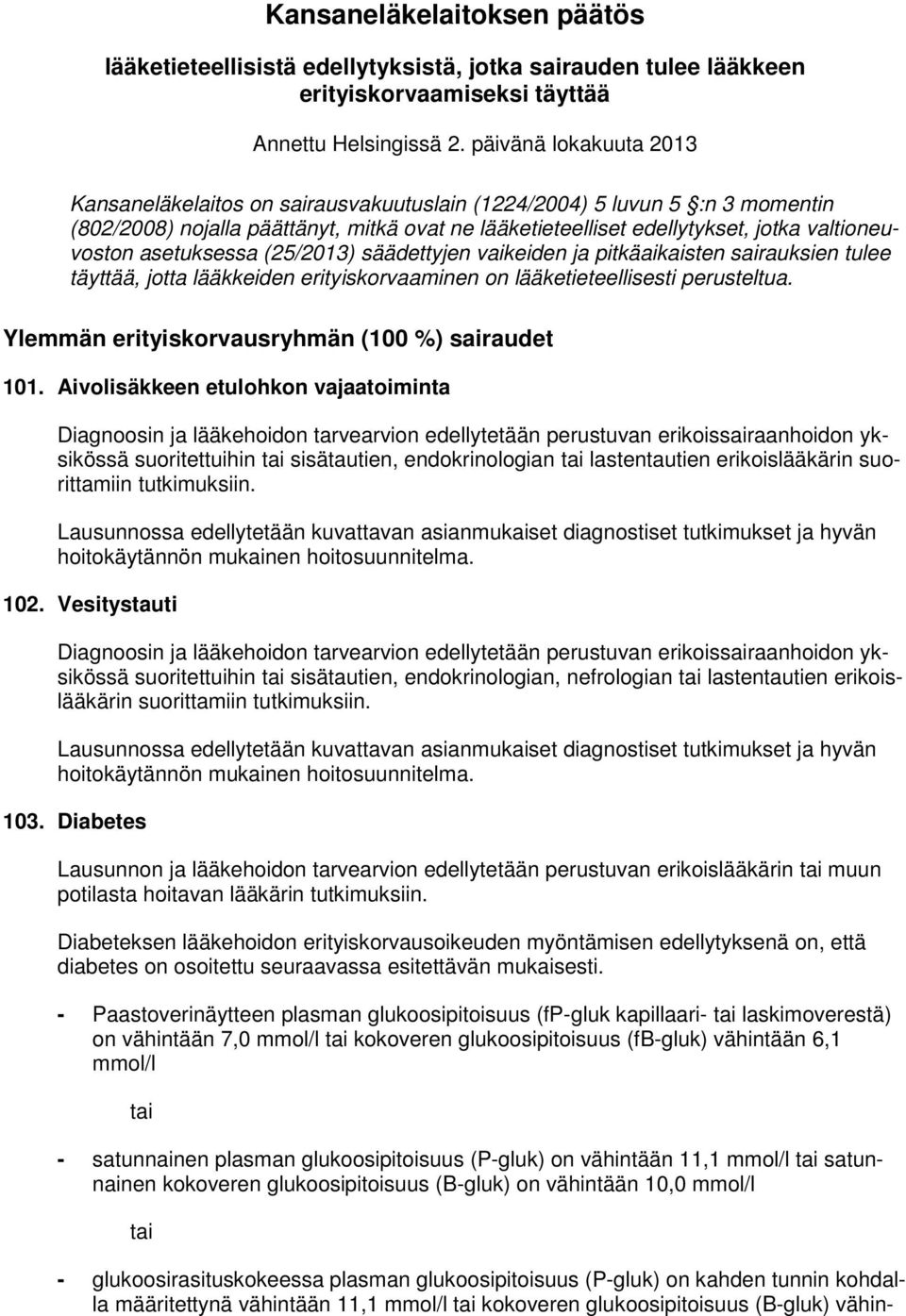 asetuksessa (25/2013) säädettyjen vaikeiden ja pitkäaikaisten sairauksien tulee täyttää, jotta lääkkeiden erityiskorvaaminen on lääketieteellisesti perusteltua.