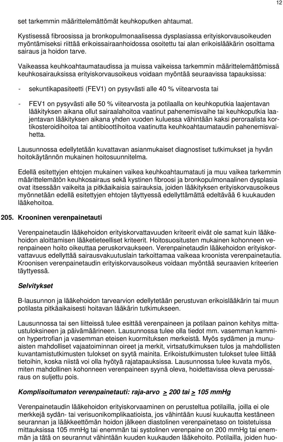 Vaikeassa keuhkoahtaumataudissa ja muissa vaikeissa tarkemmin määrittelemättömissä keuhkosairauksissa erityiskorvausoikeus voidaan myöntää seuraavissa tapauksissa: - sekuntikapasiteetti (FEV1) on