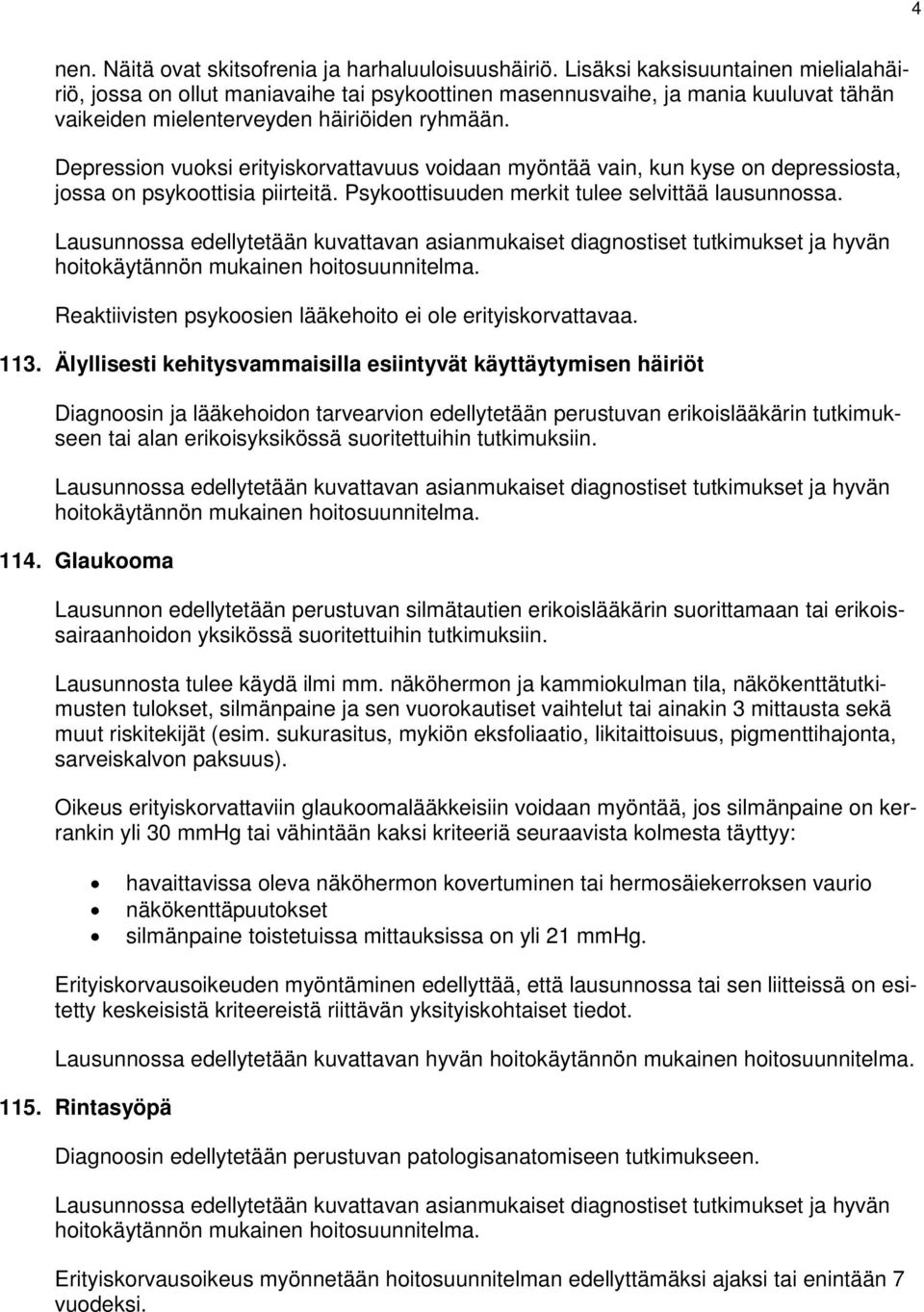 Depression vuoksi erityiskorvattavuus voidaan myöntää vain, kun kyse on depressiosta, jossa on psykoottisia piirteitä. Psykoottisuuden merkit tulee selvittää lausunnossa.