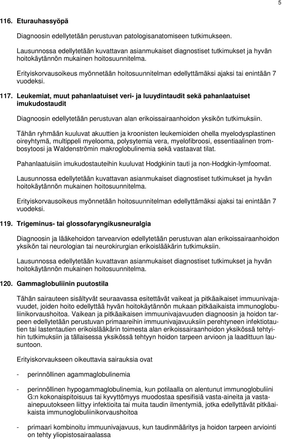 Tähän ryhmään kuuluvat akuuttien ja kroonisten leukemioiden ohella myelodysplastinen oireyhtymä, multippeli myelooma, polysytemia vera, myelofibroosi, essentiaalinen trombosytoosi ja Waldenströmin