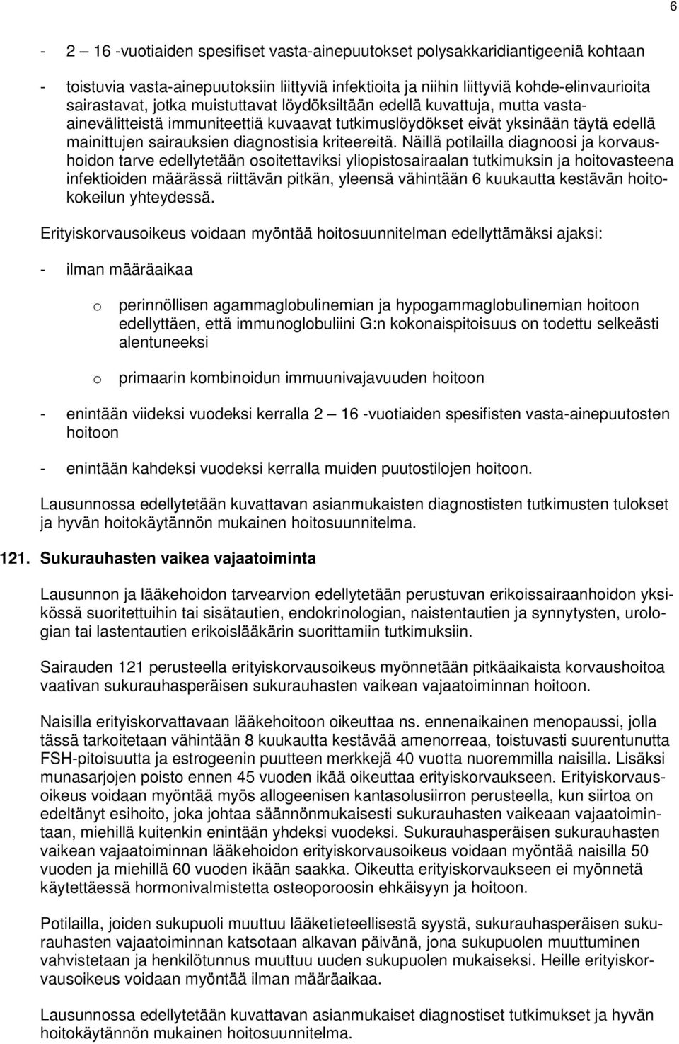 Näillä potilailla diagnoosi ja korvaushoidon tarve edellytetään osoitettaviksi yliopistosairaalan tutkimuksin ja hoitovasteena infektioiden määrässä riittävän pitkän, yleensä vähintään 6 kuukautta