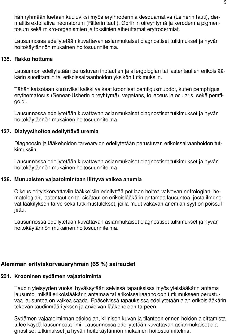 Rakkoihottuma Lausunnon edellytetään perustuvan ihotautien ja allergologian tai lastentautien erikoislääkärin suorittamiin tai erikoissairaanhoidon yksikön tutkimuksiin.