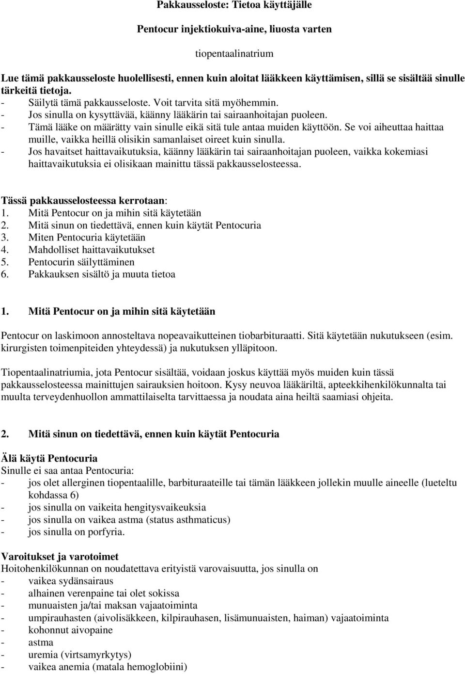 - Tämä lääke on määrätty vain sinulle eikä sitä tule antaa muiden käyttöön. Se voi aiheuttaa haittaa muille, vaikka heillä olisikin samanlaiset oireet kuin sinulla.