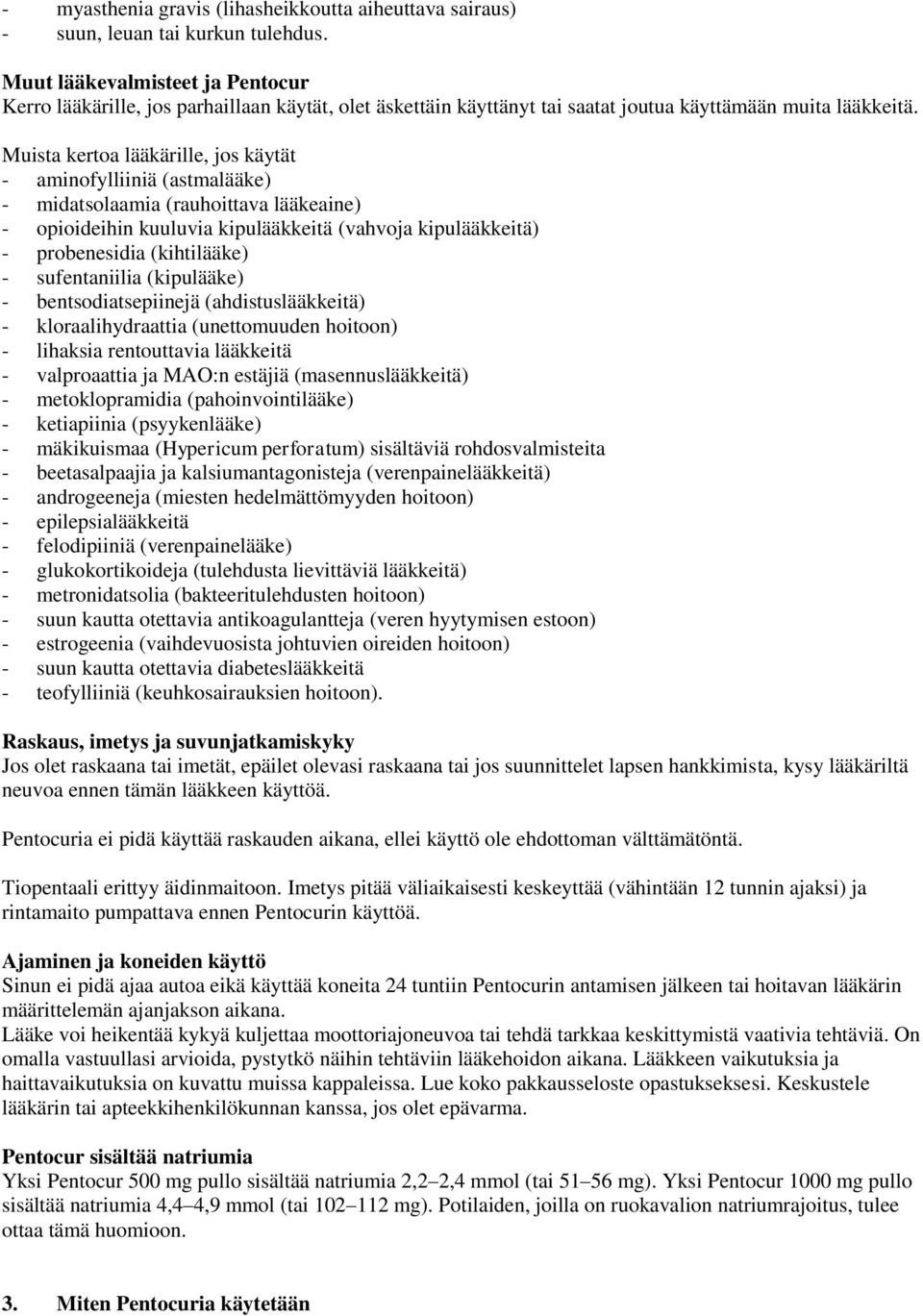 Muista kertoa lääkärille, jos käytät - aminofylliiniä (astmalääke) - midatsolaamia (rauhoittava lääkeaine) - opioideihin kuuluvia kipulääkkeitä (vahvoja kipulääkkeitä) - probenesidia (kihtilääke) -