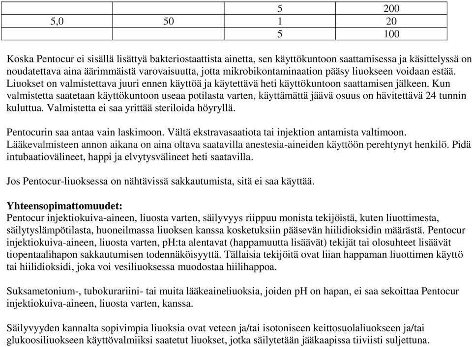 Kun valmistetta saatetaan käyttökuntoon useaa potilasta varten, käyttämättä jäävä osuus on hävitettävä 24 tunnin kuluttua. Valmistetta ei saa yrittää steriloida höyryllä.