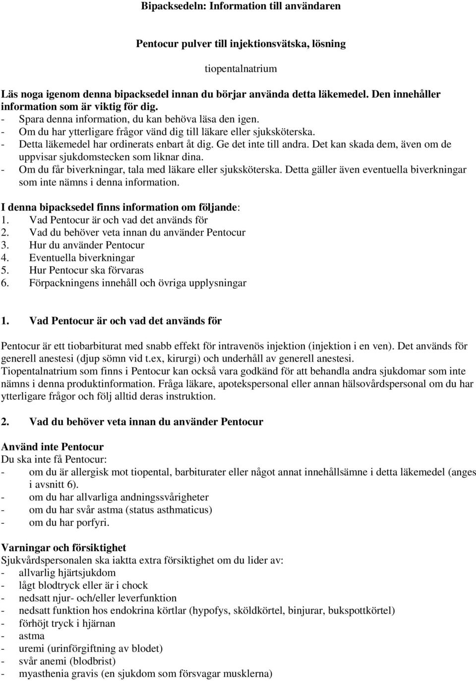 - Detta läkemedel har ordinerats enbart åt dig. Ge det inte till andra. Det kan skada dem, även om de uppvisar sjukdomstecken som liknar dina.