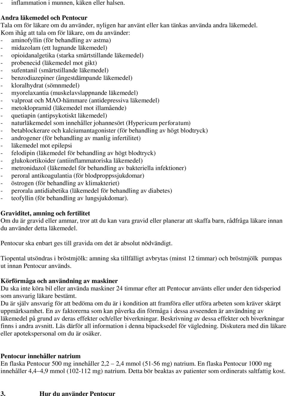 (läkemedel mot gikt) - sufentanil (smärtstillande läkemedel) - benzodiazepiner (ångestdämpande läkemedel) - kloralhydrat (sömnmedel) - myorelaxantia (muskelavslappnande läkemedel) - valproat och