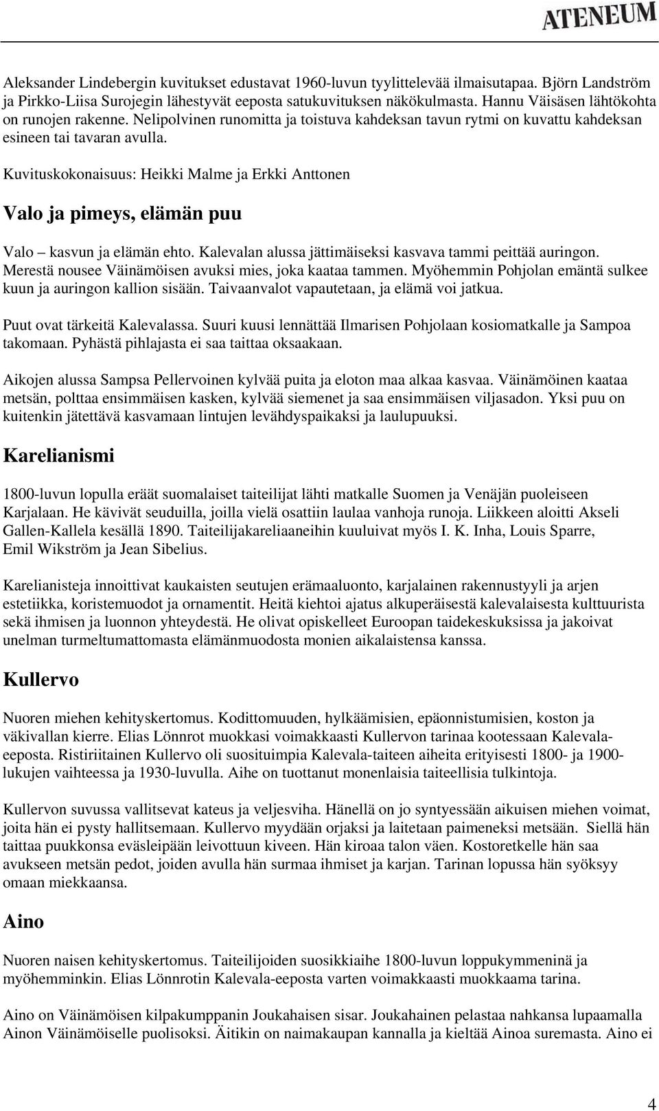 Kuvituskokonaisuus: Heikki Malme ja Erkki Anttonen Valo ja pimeys, elämän puu Valo kasvun ja elämän ehto. Kalevalan alussa jättimäiseksi kasvava tammi peittää auringon.