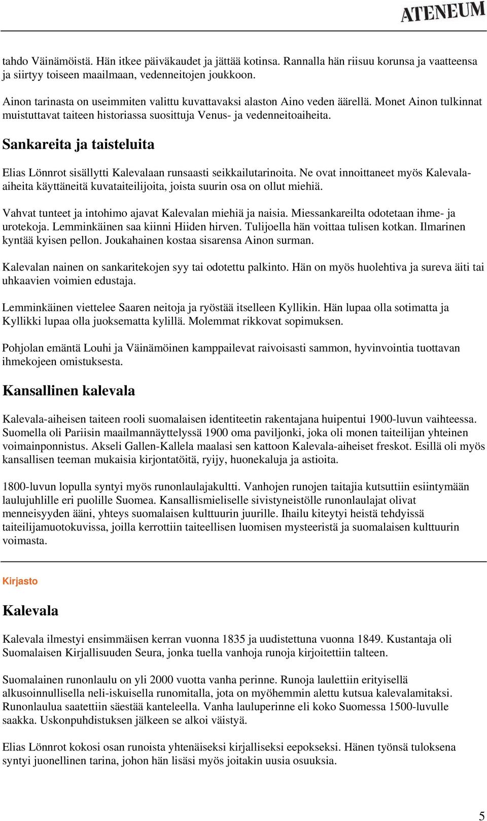 Sankareita ja taisteluita Elias Lönnrot sisällytti Kalevalaan runsaasti seikkailutarinoita. Ne ovat innoittaneet myös Kalevalaaiheita käyttäneitä kuvataiteilijoita, joista suurin osa on ollut miehiä.
