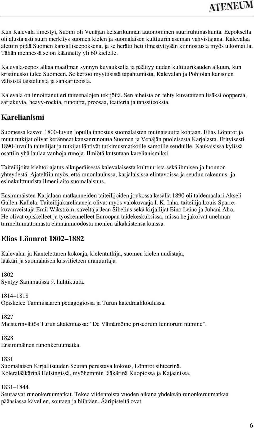 Kalevala-eepos alkaa maailman synnyn kuvauksella ja päättyy uuden kulttuurikauden alkuun, kun kristinusko tulee Suomeen.