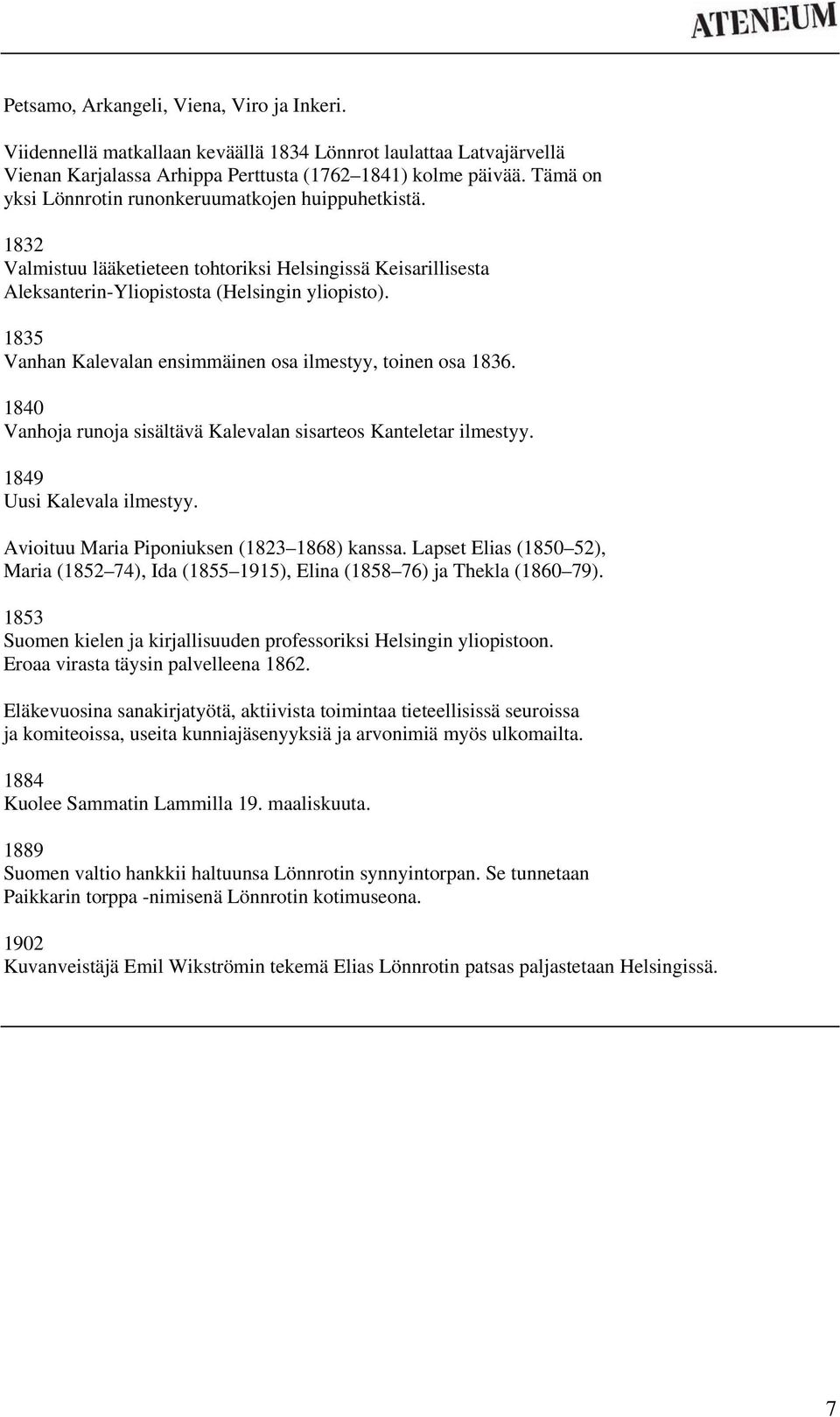 1835 Vanhan Kalevalan ensimmäinen osa ilmestyy, toinen osa 1836. 1840 Vanhoja runoja sisältävä Kalevalan sisarteos Kanteletar ilmestyy. 1849 Uusi Kalevala ilmestyy.