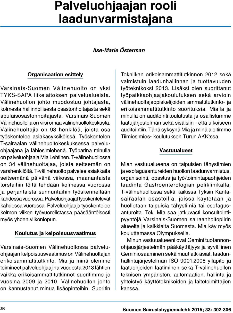 Välinehuoltajia on 98 henkilöä, joista osa työskentelee asiakasyksiköissä. Työskentelen T-sairaalan välinehuoltokeskuksessa palveluohjaajana ja lähiesimiehenä.