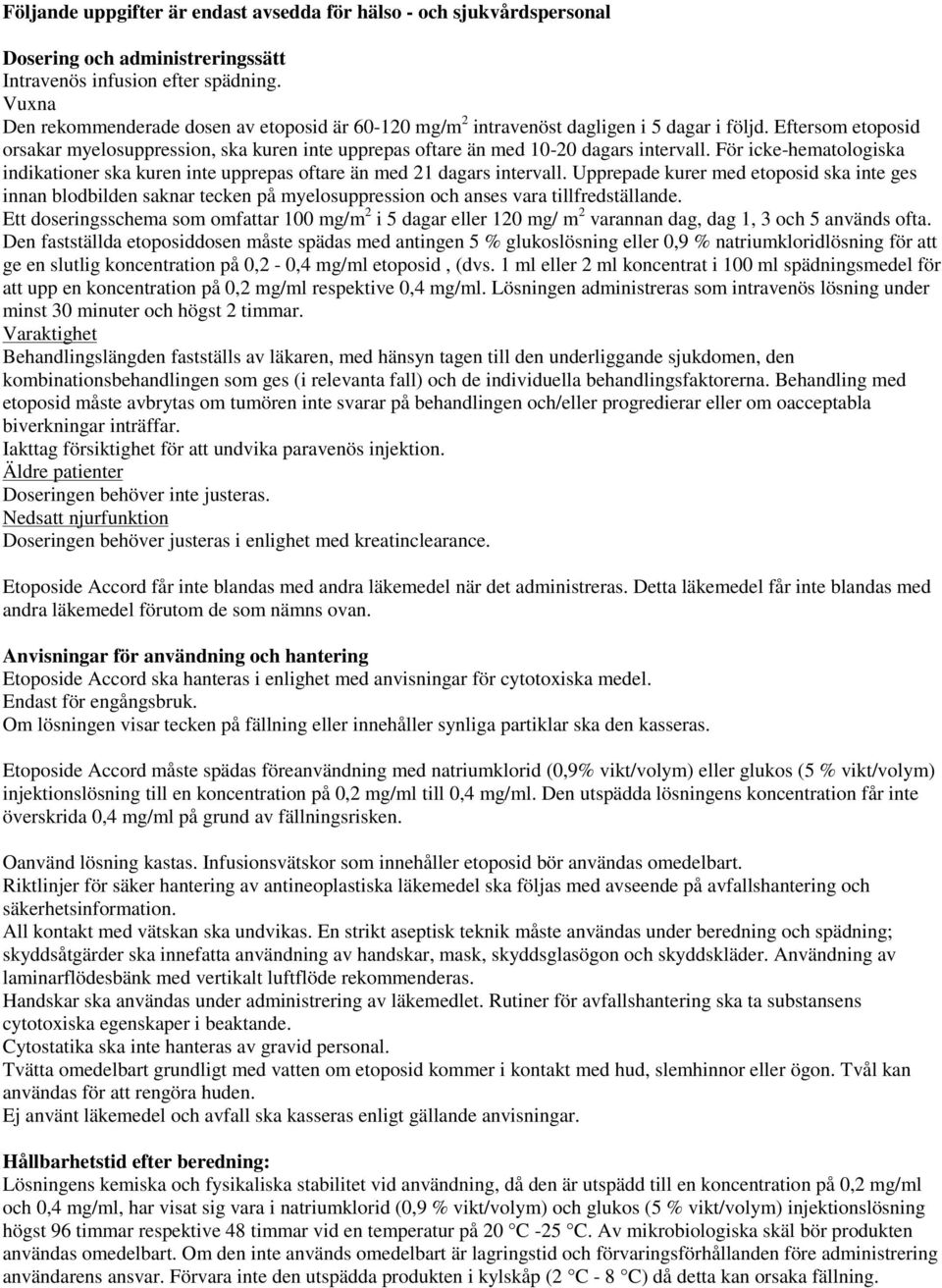 Eftersom etoposid orsakar myelosuppression, ska kuren inte upprepas oftare än med 10-20 dagars intervall. För icke-hematologiska indikationer ska kuren inte upprepas oftare än med 21 dagars intervall.