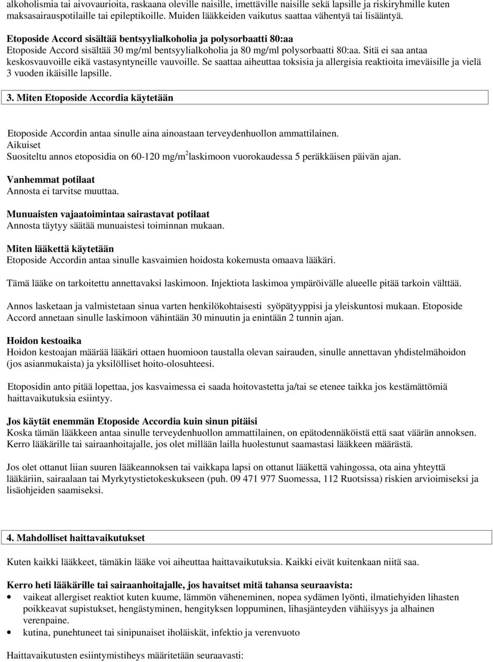 Etoposide Accord sisältää bentsyylialkoholia ja polysorbaatti 80:aa Etoposide Accord sisältää 30 mg/ml bentsyylialkoholia ja 80 mg/ml polysorbaatti 80:aa.