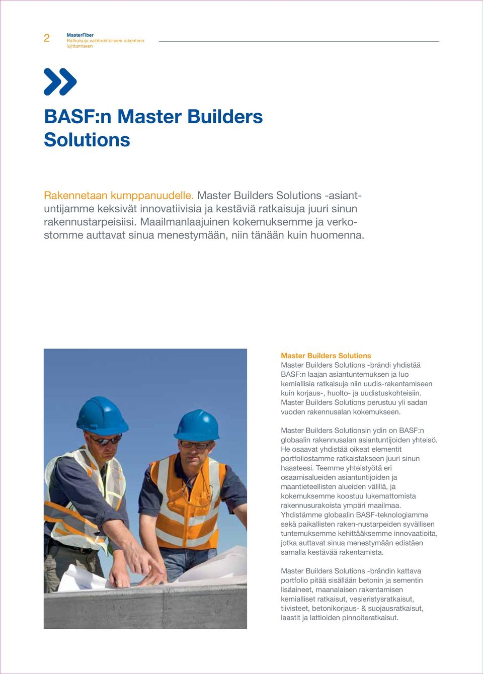 Master Builders Solutions Master Builders Solutions -brändi yhdistää BASF:n laajan asiantuntemuksen ja luo kemiallisia ratkaisuja niin uudis-rakentamiseen kuin korjaus-, huolto- ja uudistuskohteisiin.