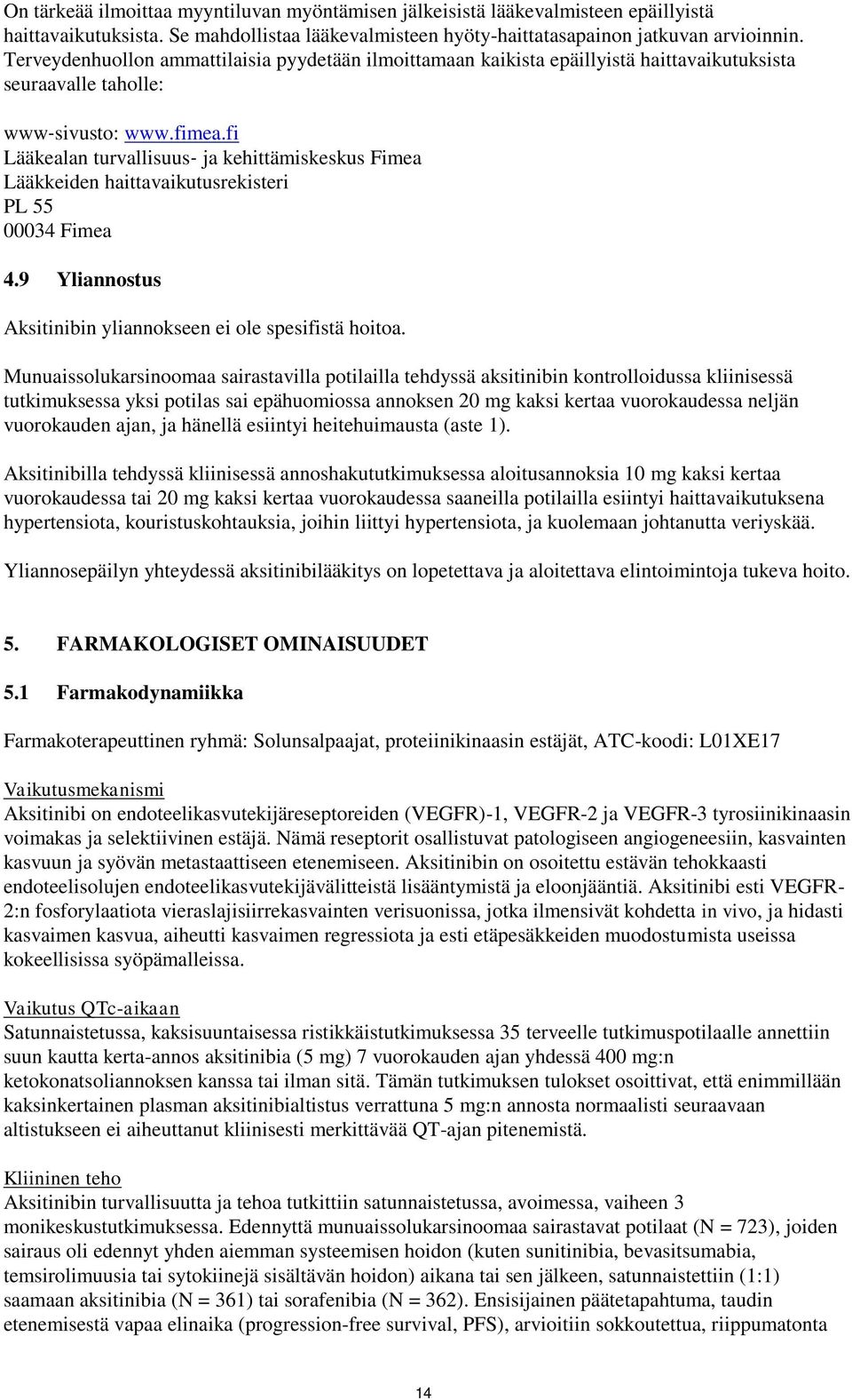 fi Lääkealan turvallisuus ja kehittämiskeskus Fimea Lääkkeiden haittavaikutusrekisteri PL 55 00034 Fimea 4.9 Yliannostus Aksitinibin yliannokseen ei ole spesifistä hoitoa.