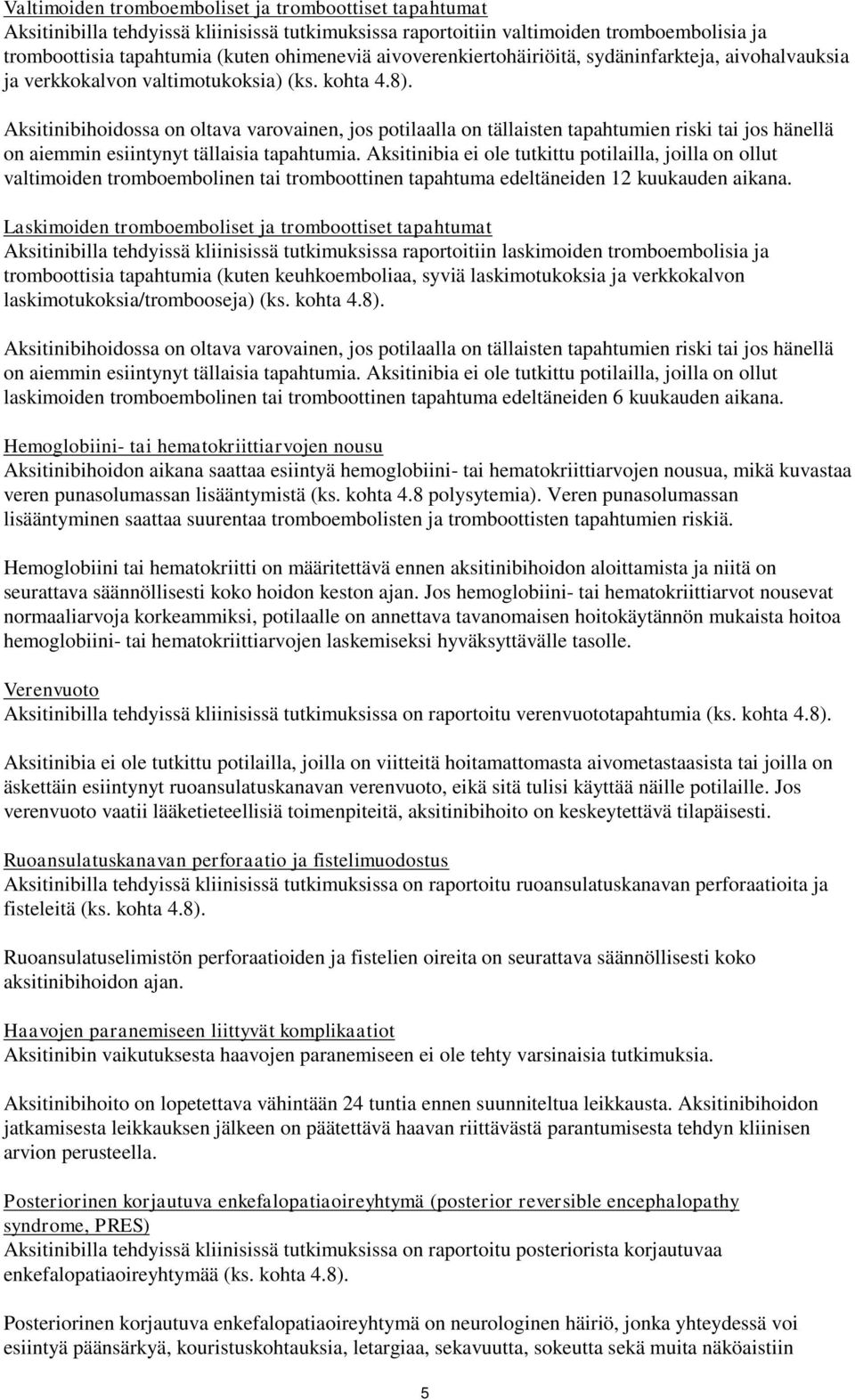 Aksitinibihoidossa on oltava varovainen, jos potilaalla on tällaisten tapahtumien riski tai jos hänellä on aiemmin esiintynyt tällaisia tapahtumia.