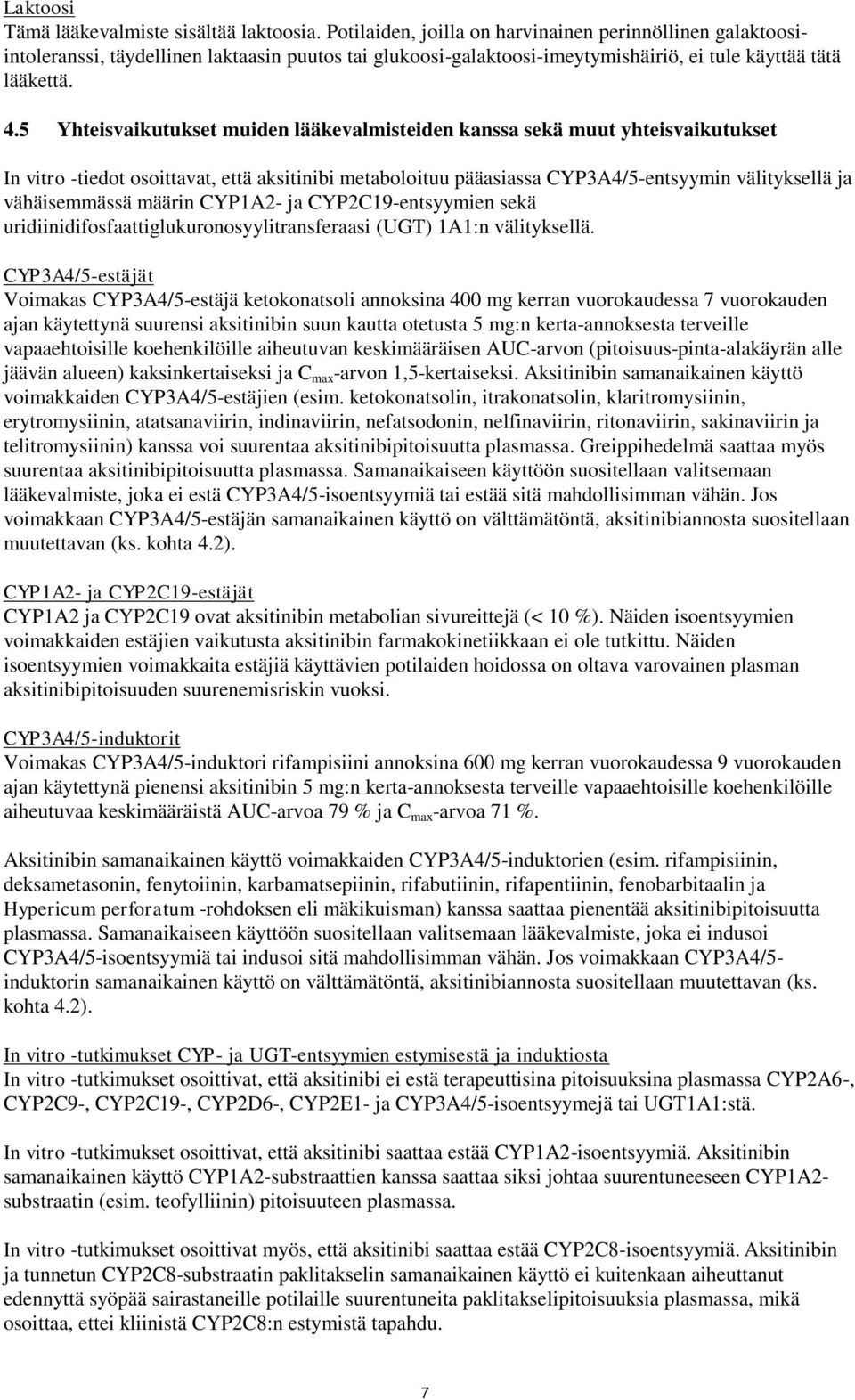 5 Yhteisvaikutukset muiden lääkevalmisteiden kanssa sekä muut yhteisvaikutukset In vitro -tiedot osoittavat, että aksitinibi metaboloituu pääasiassa CYP3A4/5-entsyymin välityksellä ja vähäisemmässä