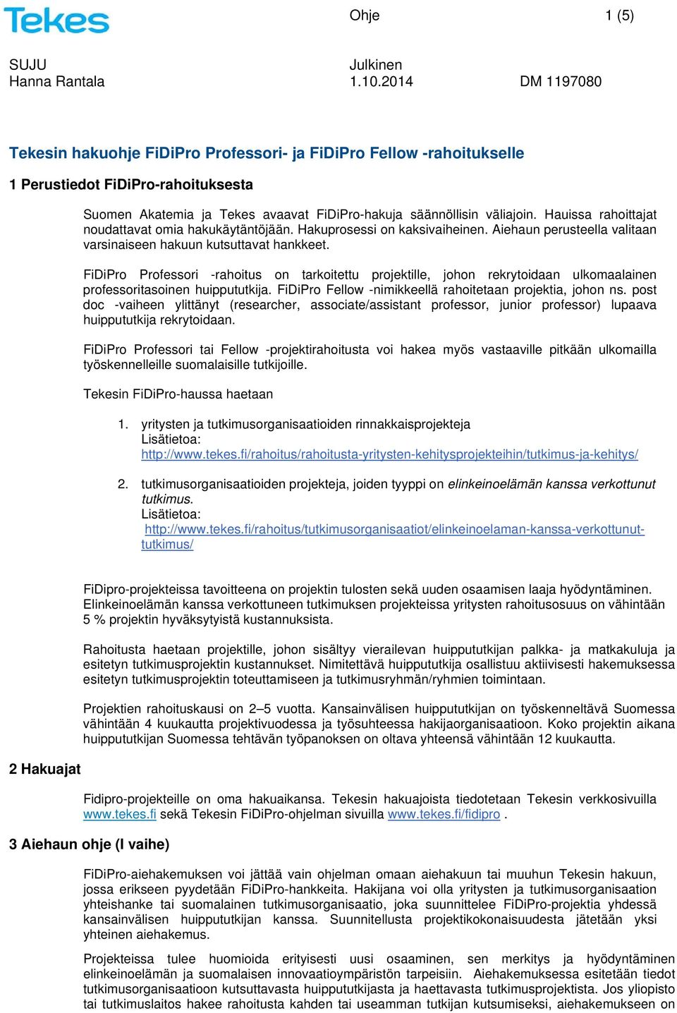 FiDiPro Professori -rahoitus on tarkoitettu projektille, johon rekrytoidaan ulkomaalainen professoritasoinen huippututkija. FiDiPro Fellow -nimikkeellä rahoitetaan projektia, johon ns.