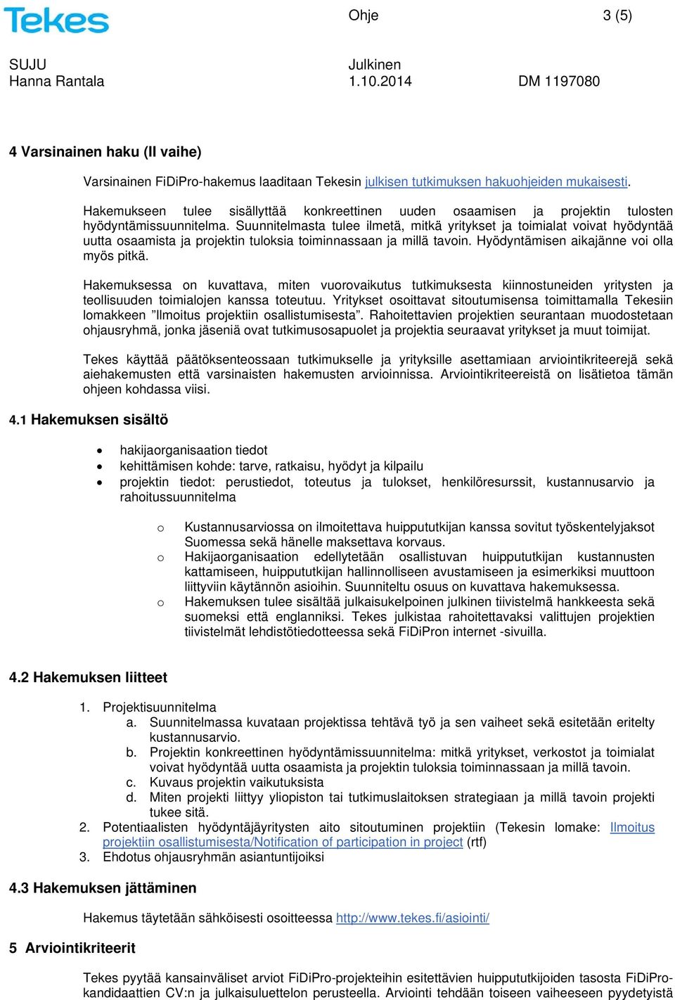 Suunnitelmasta tulee ilmetä, mitkä yritykset ja toimialat voivat hyödyntää uutta osaamista ja projektin tuloksia toiminnassaan ja millä tavoin. Hyödyntämisen aikajänne voi olla myös pitkä.
