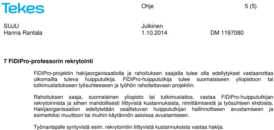 Rahoituksen saaja, suomalainen yliopisto tai tutkimuslaitos, vastaa FiDiPro-huippututkijan rekrytoinnista ja siihen mahdollisesti liittyvistä kustannuksista, nimittämisestä ja työsuhteen