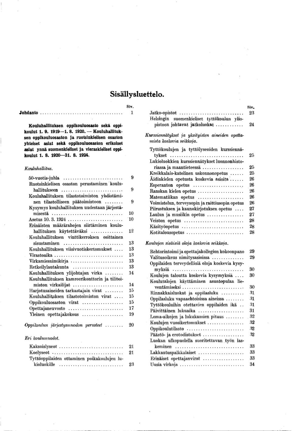 Sisällysluettelo. 50-vuotis-juhla... 9 Ruotsinkielisen osaston perustaminen kouluhallitukseen... 9 Kouluhallituksen tilastotoimiston yhdistäminen tilastolliseen päätoimistoon.