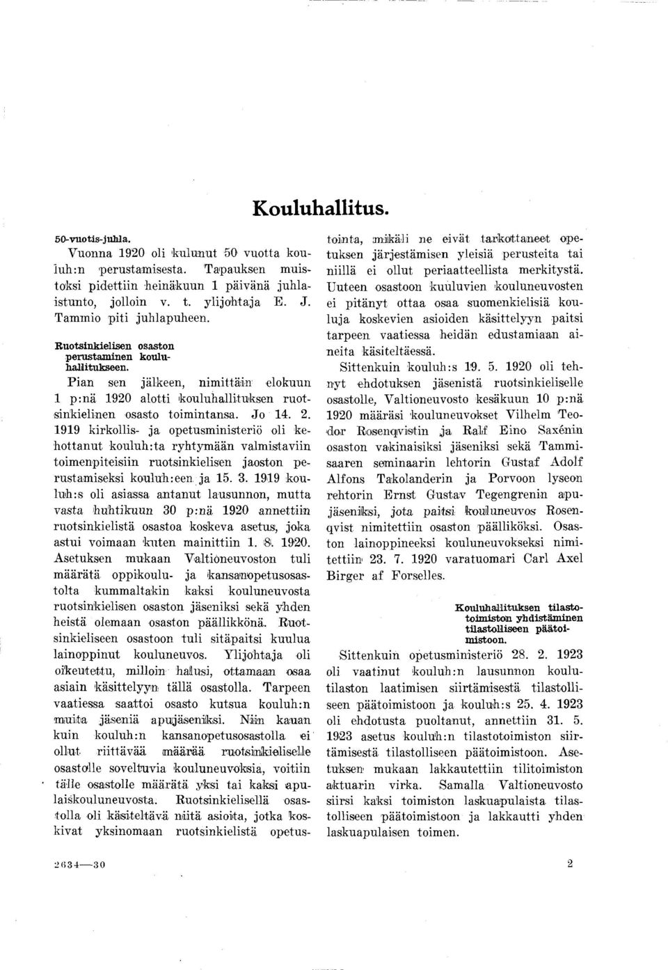 99 kirkollis- ja opetusministeriö oli kehottanut kouluh:ta ryhtymään valmistaviin toim enpiteisiin ruotsinkielisen jaoston perustamiseksi kouluh:een ja 5. 3.